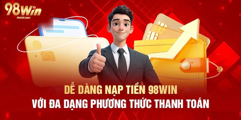 Hướng Dẫn Nạp Tiền 98win58 Nhanh Chóng, An Toàn Cho Người Chơi
